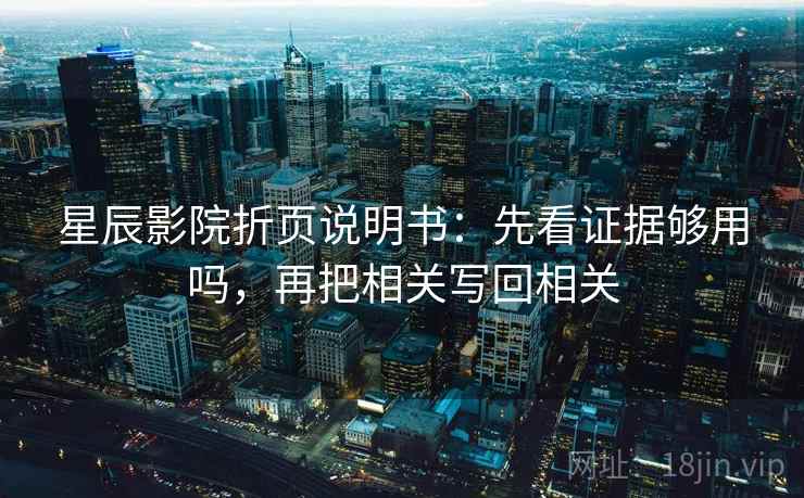 星辰影院折页说明书：先看证据够用吗，再把相关写回相关